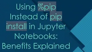 Using %pip Instead of pip install in Jupyter Notebooks: Benefits Explained