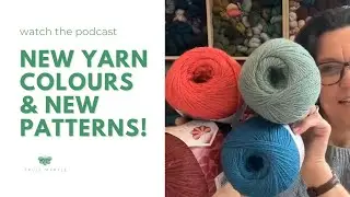 Ep.116: New Yarn Colours & New Patterns!