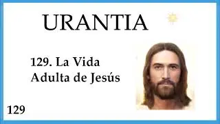 129. URANTIA | La Vida Adulta de Jesús