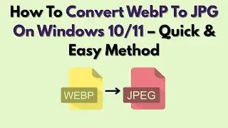 How To Convert WebP To JPG On Windows 10/11 – Quick & Easy Method