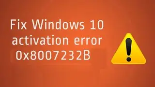 How to fix Windows Activation Error 0x8007232b