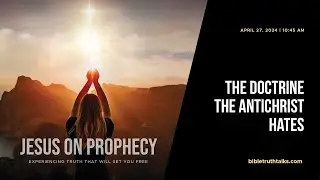 The Doctrine the Antichrist Hates - Jesus on Prophecy