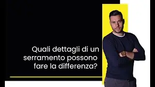 Quali dettagli di un serramento possono fare la differenza?
