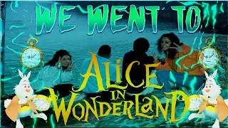 WE WEN'T TO ALICE IN WONDERLAND!!!!