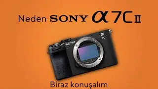 Neden Sony a7C II aldım. Biraz Konuşalım