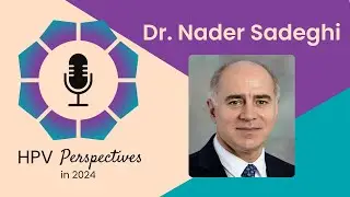 HPV - Not Just a Women’s Health Issue with Dr. Nader Sadeghi | HPV Perspectives