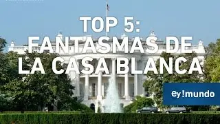 TOP #5: Los fantasmas de la Casa Blanca | Ey!Mundo