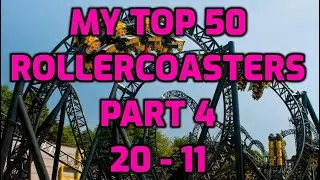 My Top 50 Rollercoasters Part 4 | 20 - 11