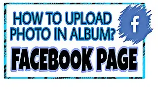 HOW TO UPLOAD PHOTOS IN ALBUM FACEBOOK PAGE