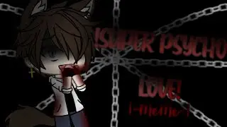 🖤Super psycho love 🖤 (meme)//Sol-Gacha//•GL•