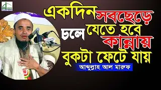 একদিন সবছেড়ে চলে যেতে হবে ‘কান্নায়’ বুকটা ফেটে যায়... আব্দুল্লাহ আল মারুফ ওয়াজ Abdullah Al Maruf Waz