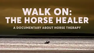 Walk On: The Horse Healer-  A Documentary About Horse Therapy