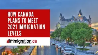 How Canada Plans to Meet 2021 Immigration Levels