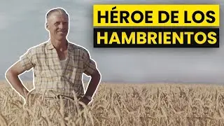 Borlaug, el Padre de la Revolución Verde