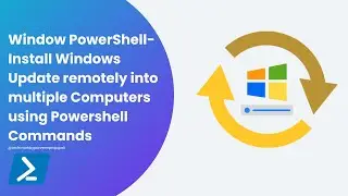 Window PowerShell-Install Windows Update remotely into multiple Computers using Powershell Commands