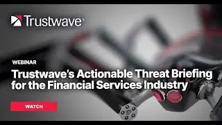 Guarding the Vault: Trustwave’s Actionable Cybersecurity Threat Briefing for Financial Services