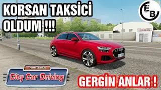 KORSAN TAKSİCİ OLDUM // YOLDA GERGİN ANLAR !! CITY CAR DRIVING !!