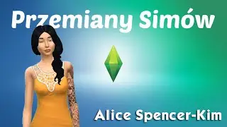 The Sims 4 Przemiany Simów #12   Alice Spencer Kim