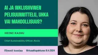 AI ja inklusiivinen pelisuunnittelu, uhka vai mahdollisuus? Heini Kaihu, Rovio