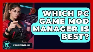 Which PC Game Mod Manager Is Best? - Ultimate PC Gaming Guide