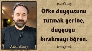Öfke duygusunu tutmak yerine, duyguyu bırakmayı öğren. - Adem Güneş