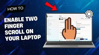 How to Enable Two-Finger Scrolling on Your Windows 11 PC (Step-by-Step Guide)