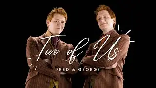 Fred and George Weasley || Two of Us