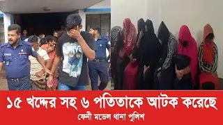 ১৫ খদ্দের সহ ছয় প- তি- তা -কে  আ-ট-ক করেছে ফেনী মডেল থানা পুলিশ...
