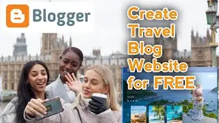 How To Create A Travel Website For FREE Using Blogger