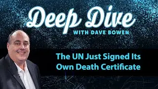 The UN Just Signed Its Own DEATH CERTIFICATE | Deep Dive with Dave Bowen