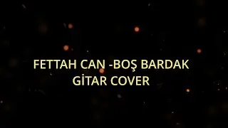 FETTAH CAN   BOŞ BARDAK GİTAR COVER