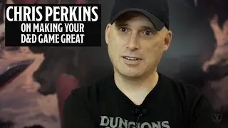Chris Perkins On Making Your D&D Game Great