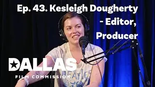 Ep. 43. Kesleigh Dougherty - Editor, Producer