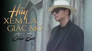 HÃY XEM LÀ GIẤC MƠ  | CHU BIN x thì hãy xem như hai chúng ta sống tạm mà thôi ...