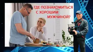 ГДЕ ПОЗНАКОМИТЬСЯ С ХОРОШИМ МУЖЧИНОЙ?