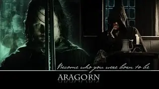 Aragorn ~ Become who you were born to be