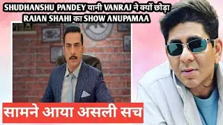 Shudhanshu pandey aka vanraj ने क्यों छोड़ा rajan shahi का show anupamaa सामने आया असली सच