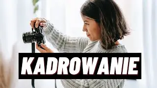 KADROWANIE ZDJĘĆ BEZ BŁĘDÓW (12 RAD)