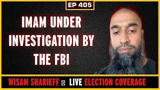 EP 405: FBI Investigating Wisam Sharieff for Abuse of a Minor | LIVE Election Coverage
