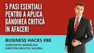 5 pași pentru a aplica gândirea critică în business - Business Hacks #88