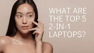 What are the Top 5 laptops that are 2-in-1 models?