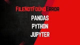 How to resolve FileNot FoundError in Pandas/Python/Jupyter NoteBook