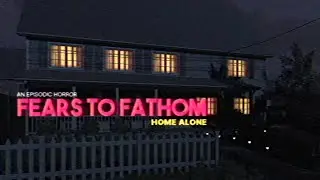 МЫ ДОМА НЕ ОДНИ! — Fears to Fathom - Home Alone