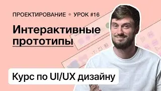 Курс по UI/UX дизайну (Урок 16). Проектирование – Интерактивные прототипы