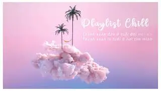 Top những bài lofi chill tiếng anh hay nhất 2021 ~ playlist chill