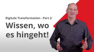 Digitale Transformation - Teil 2: Wissen, wo es hingeht!