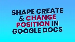 Google Docs Tutorial for Shape Creation and Positioning