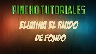 Ruido de fondo - Eliminalo de la forma más sencilla