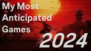 My Most Anticipated Games of 2024