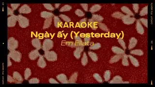 Ngày ấy (Yesterday) - Em Ellata [KARAOKE]